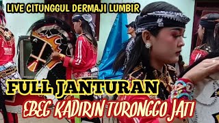 FULL JANTURAN EBEG KADIRIN TURONGGO JATI LIVE CITUNGGUL DERMAJI [upl. by Yelram]