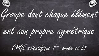 Groupe dont chaque élément est son propre symétrique MPSI et L1 [upl. by Breskin]