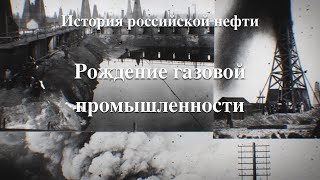 История российской нефти Рождение газовой промышленности [upl. by Gorga247]