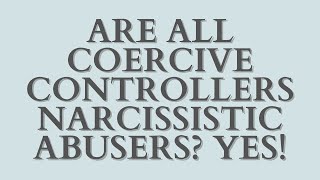 Are All Coercive Controllers Narcissistic Abusers YES [upl. by Arelc]