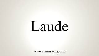 How To Pronounce Laude [upl. by Nodrog950]