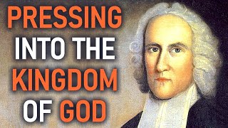 Pressing Into the Kingdom of God  Puritan Jonathan Edwards Sermon [upl. by Shaum456]