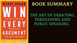 Book Summary Win Every Argument  THE ART OF DEBATINGPERSUADIN AND PUBLIC SPEAKING by Mehdi Hasan [upl. by Law926]