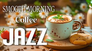 Smooth Morning Jazz Coffe ☕ Positive Energy Coffee Jazz Music amp Bossa Nova Piano for Happy Moods [upl. by Neeham]