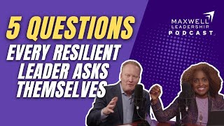 5 Questions Every Resilient Leader Asks Themselves Maxwell Leadership Podcast [upl. by Merriam]