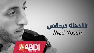 Med Yassin  Fela7da Tebadalti  فلحظة تبدلتي [upl. by Shewchuk183]