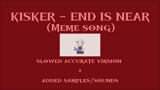 Kisker  End is Near Meme song  Slowed Accurate Virsion [upl. by Seroka589]