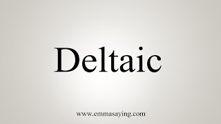 How To Say Deltaic [upl. by Eixor393]