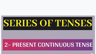 SERIES OF TENSES 2 PRESENT CONTINUOUS TENSE [upl. by Greggs]