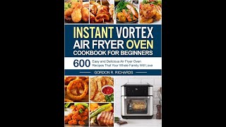 Instant Vortex Air Fryer Oven Cookbook for Beginners 600 Easy and Delicious Air Fryer Oven Recipes [upl. by Bilak245]