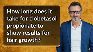 How long does it take for clobetasol propionate to show results for hair growth [upl. by Nordine987]