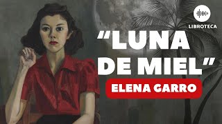 quotLuna de mielquot de Elena Garro  Cuento completo  AUDIOLIBRO  Voz humana [upl. by Phillie]