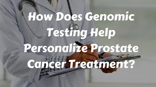 How Does Genomic Testing Personalize Prostate Cancer Treatment [upl. by Nirret833]