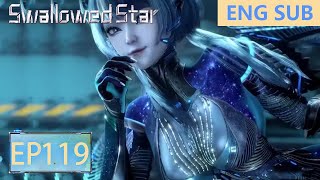 ENG SUB  Swallowed Star EP119 [upl. by Allyce5]