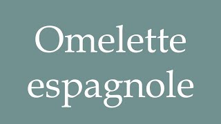 How to Pronounce Omelette espagnole Spanish omelette Correctly in French [upl. by Aniwde]