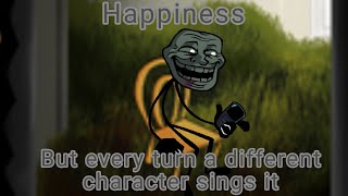 Happiness but every turn a different character sings it BETADCIU [upl. by Limhaj]