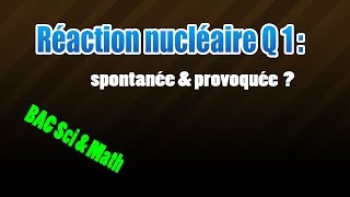 01réaction nucléaire  spontanée et provoquée [upl. by Ennelram]