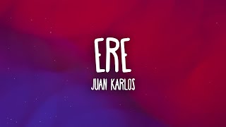 juan karlos  ERE Lyrics [upl. by Rida]