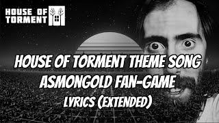 Asmongold FanGame Theme Song LYRICS Extended  HOUSE OF TORMENT by NeroExperiment [upl. by Alrrats957]