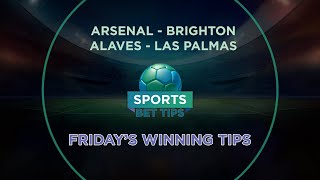 Arsenal  Brighton  Alaves  Las Palmas  Friday’s Winning Tips Bet Smart Win Big [upl. by Tterrej253]