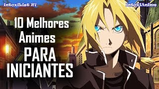 10 MELHORES ANIMES PARA INICIANTES  IntoxiList [upl. by Baudelaire]