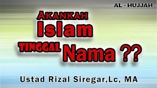 AKANKAH ISLAM TINGGAL NAMA   Ust Rizal Siregar Lc MA [upl. by Adnohsak555]