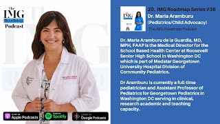 The IMG Roadmap Podcast 20 IMG Roadmap Series 36 Dr Maria Aramburu PediatricsChild Advocacy [upl. by Vlad]