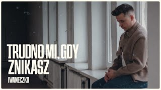 IWANECZKO  Trudno mi gdy znikasz Official Video [upl. by Pauly]