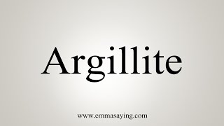 How To Say Argillite [upl. by Claudina]