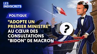 quotADOPTE UN PREMIER MINISTREquot  AU CŒUR DES CONSULTATIONS quotBIDONquot DE MACRON [upl. by Sanburn]