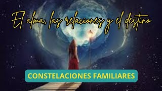 EL ALMA LAS RELACIONES Y EL DESTINO CONSTELACIONES FAMILIARES [upl. by Wulf]