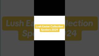 Lush Easter Collection 2024 SpoilersSneak Peak lush lusheaster [upl. by Juback]