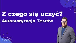 Z czego najlepiej czerpać wiedzę chcąc rozpocząć naukę w celu zostania testerem automatycznym [upl. by Chemaram]