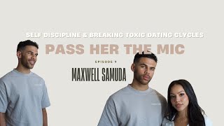 SELF DISCIPLINE amp BREAKING TOXIC DATING CYCLES  MAXWELL SAMUDA  PASS HER THE MIC  EPISODE 9 [upl. by Seabrook]