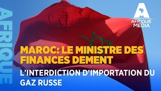 MAROC LE MINISTRE DES FINANCES DEMENT LINTERDICTION DIMPORTATION DU GAZ RUSSE [upl. by Sigismund]