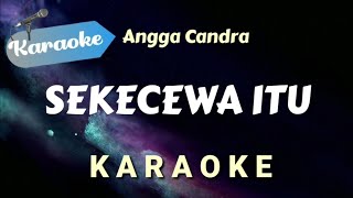 KARAOKE SEKECEWA ITU  Angga Candra  Karaoke Version [upl. by Anej479]