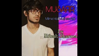 MUSAFIR AND MILNE HAI MUJHSE AAI MASHUP by Hitesh Sharma [upl. by Elleron]