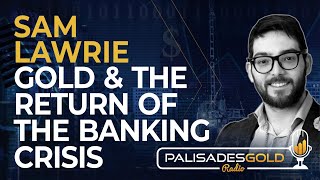 Sam Lawrie Gold amp The Return of the Banking Crisis [upl. by Nwadal]