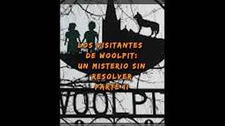 VISITANTES DE WOOLPIT UN MISTERIO SIN RESOLVER PARTE 2 [upl. by Caldwell618]