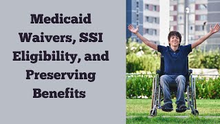 Special Needs Planning  Medicaid Waivers SSI Eligibility and Preserving Benefits [upl. by Acceb261]