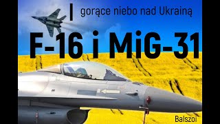 F16 i MiG31  gorące niebo nad Ukrainą [upl. by Fatimah]