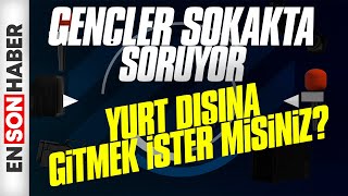 Gençler Soruyor Yurt dışına gitmek ister misiniz [upl. by Dhumma]