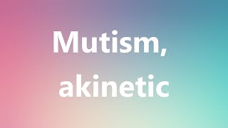 Mutism akinetic  Medical Definition and Pronunciation [upl. by Siurad]