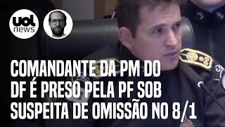 Comandante da PM do DF é preso pela PF sob suspeita de omissão no 81 operação mira cúpula [upl. by Yhtir]