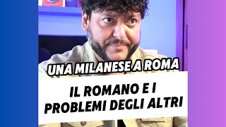 IL ROMANO E I PROBLEMI DEGLI ALTRI  Una milanese a Roma [upl. by Anniroc]