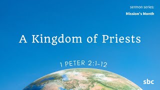 A Kingdom of Priests  1 Peter 2112  Missions Month 2024 [upl. by Akcimehs952]