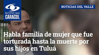 Habla familia de mujer que fue torturada hasta la muerte por sus hijos en Tuluá [upl. by Agiaf]