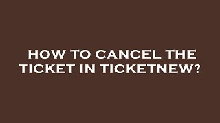 How to cancel the ticket in ticketnew [upl. by Aydni642]