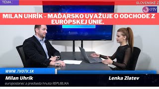 MILAN UHRÍK  MAĎARSKO UVAŽUJE O ODCHODE Z EURÓPSKEJ ÚNIE JE TO ZAČIATOK KONCA EÚ [upl. by Perren]