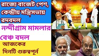 রাজ্যে বাজেট পেশকেন্দ্রীয় মন্ত্রিসভায় রদবদলনন্দীগ্রাম মামলার বেঞ্চ বদল।বিধান পরিষদ বিল পাস। [upl. by Ysiad]